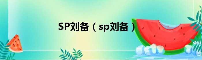 SP刘备（sp刘备）