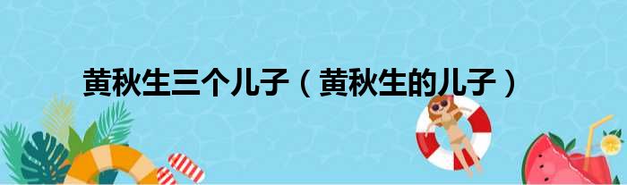 黄秋生三个儿子（黄秋生的儿子）