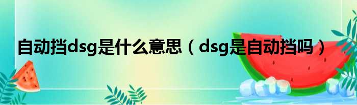 自动挡dsg是什么意思（dsg是自动挡吗）