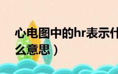 心电图中的hr表示什么（心电图上的hr是什么意思）