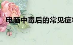电脑中毒后的常见症状（电脑中毒的表现）