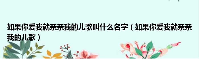 如果你爱我就亲亲我的儿歌叫什么名字（如果你爱我就亲亲我的儿歌）