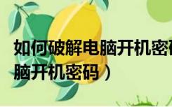 如何破解电脑开机密码呢win11（如何破解电脑开机密码）