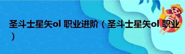 圣斗士星矢ol 职业进阶（圣斗士星矢ol 职业）