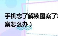 手机忘了解锁图案了怎么办（手机忘记解锁图案怎么办）