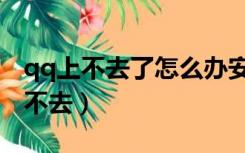 qq上不去了怎么办安全中心验证不了（qq上不去）