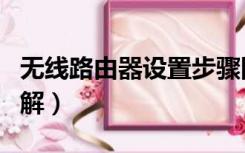 无线路由器设置步骤图解（无线路由器设置图解）