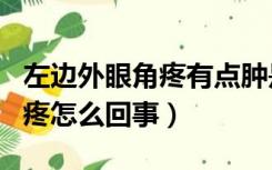 左边外眼角疼有点肿是怎么回事（左眼外眼角疼怎么回事）