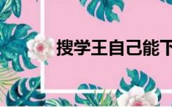 搜学王自己能下载吗（搜学王）