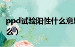 ppd试验阳性什么意思（ppd试验阳性说明什么）