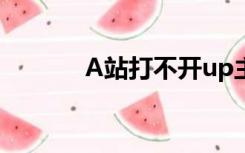 A站打不开up主（a站打不开）