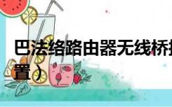 巴法络路由器无线桥接设置（巴法络路由器设置）