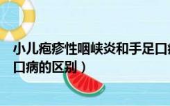 小儿疱疹性咽峡炎和手足口病的区别（疱疹性咽峡炎和手足口病的区别）