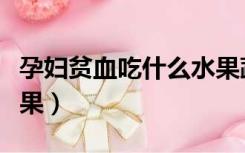 孕妇贫血吃什么水果蔬菜（孕妇贫血吃什么水果）