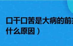 口干口苦是大病的前兆（夜间睡觉口干口苦是什么原因）