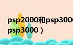 psp2000和psp3000能联机吗（psp2000和psp3000）