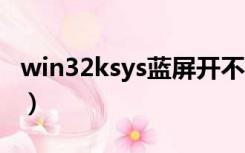 win32ksys蓝屏开不了机（win32k.sys 蓝屏）