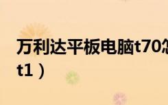 万利达平板电脑t70怎么样（万利达平板电脑t1）