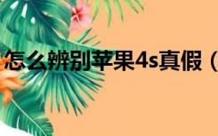 怎么辨别苹果4s真假（怎样识别苹果4s真假）