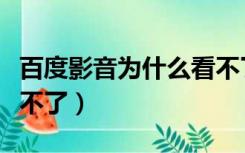 百度影音为什么看不了（为什么百度影音播放不了）