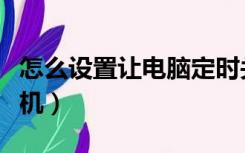 怎么设置让电脑定时关机（怎样让电脑定时关机）