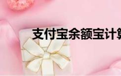 支付宝余额宝计算（余额宝 计算）