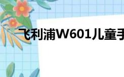 飞利浦W601儿童手表（飞利浦w632）