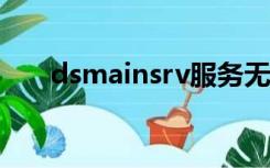 dsmainsrv服务无法启动（dsmain）