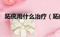 跖疣用什么治疗（跖疣如何治用什么药膏）