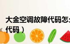 大金空调故障代码怎么调出来（大金空调故障代码）