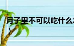 月子里不可以吃什么水果（月子里能吃苹果吗）