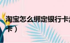 淘宝怎么绑定银行卡步骤（淘宝怎么绑定银行卡）