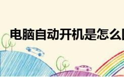 电脑自动开机是怎么回事（电脑自动开机）