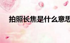 拍照长焦是什么意思（长焦是什么意思）