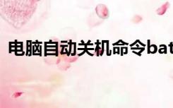 电脑自动关机命令bat（电脑自动关机命令）