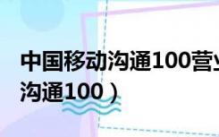 中国移动沟通100营业厅网点查询（中国移动沟通100）