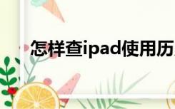 怎样查ipad使用历史记录（怎样查ip）