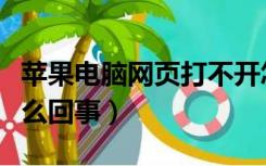 苹果电脑网页打不开怎么回事（网页打不开怎么回事）