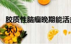 胶质性脑瘤晚期能活多久（胶质性脑瘤死前症状）