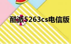 酷派5263cs电信版（酷派5891电信版）