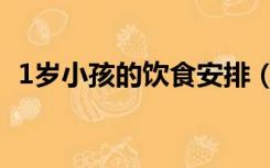 1岁小孩的饮食安排（1岁孩子的饮食安排）