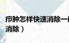 疖肿怎样快速消除一般要多久（疖肿怎样快速消除）
