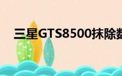 三星GTS8500抹除数据（三星gts8600）