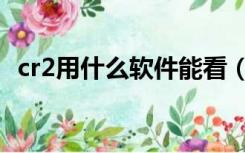 cr2用什么软件能看（cr2用什么软件打开）