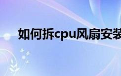 如何拆cpu风扇安装（如何拆cpu风扇）