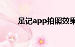 足记app拍照效果图（足记怎么用）