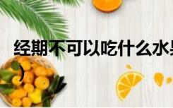 经期不可以吃什么水果（经期可以吃什么水果）