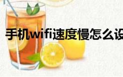 手机wifi速度慢怎么设置（手机wifi速度慢）