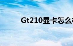 Gt210显卡怎么样（gt210显卡）
