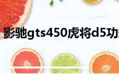 影驰gts450虎将d5功耗（影驰gts450虎将）